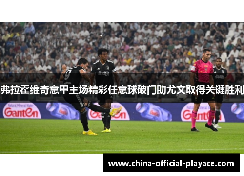 弗拉霍维奇意甲主场精彩任意球破门助尤文取得关键胜利